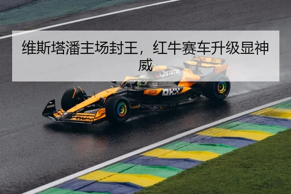 维斯塔潘主场封王，红牛赛车升级显神威