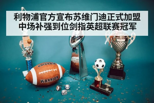 利物浦官方宣布苏维门迪正式加盟中场补强到位剑指英超联赛冠军
