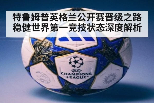 特鲁姆普英格兰公开赛晋级之路稳健世界第一竞技状态深度解析